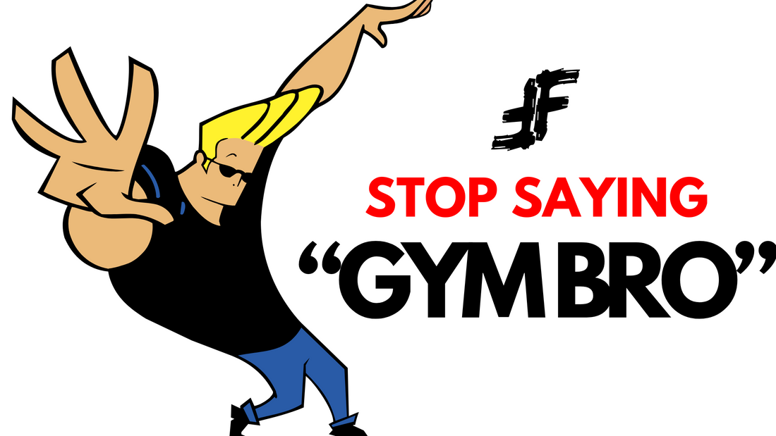 Stop Saying Gym Bro – You’re Missing the Whole Point!